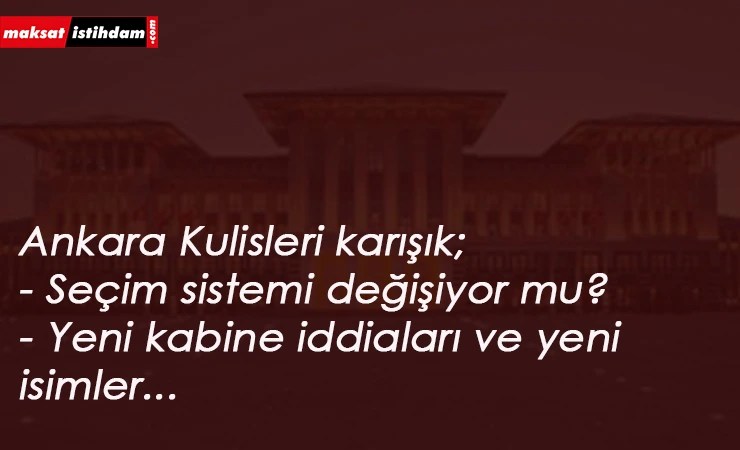 Kulisler karışık: Kabine ve Seçim sisteminde değişim mi geliyor?