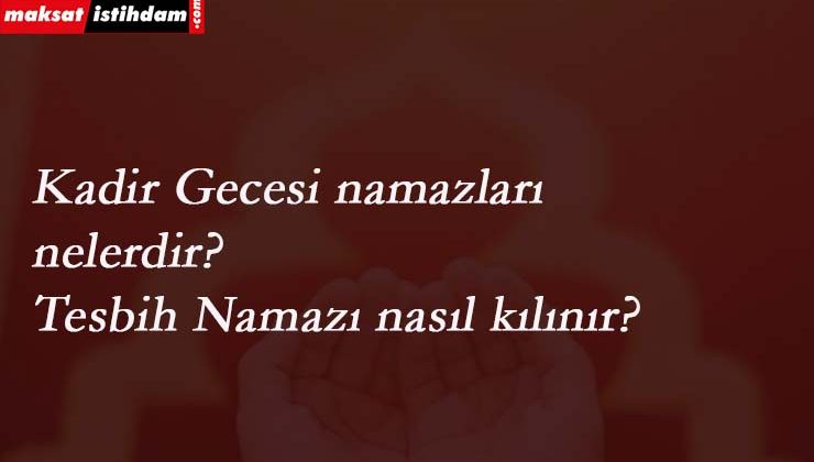 Kadir Gecesi kılınacak namazlar nelerdir? Tesbih namazı nasıl kılınır?