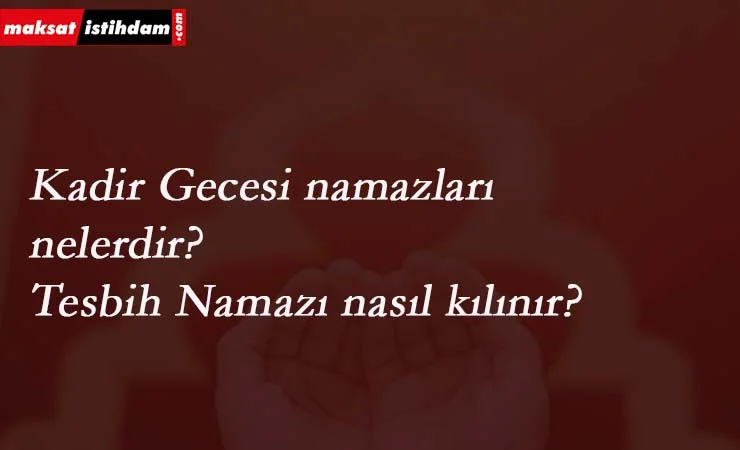 Kadir Gecesi kılınacak namazlar nelerdir? Tesbih namazı nasıl kılınır?