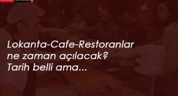 Lokanta-Cafe-Restoranlar ne zaman açılacak? Açıklandı