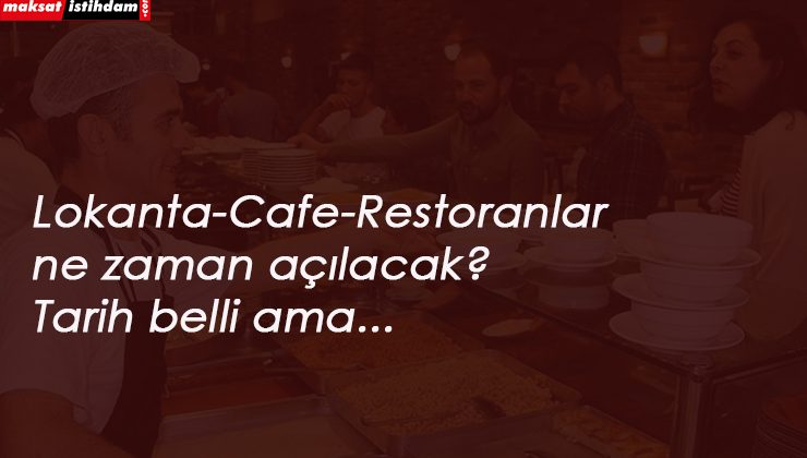 Lokanta-Cafe-Restoranlar ne zaman açılacak? Açıklandı
