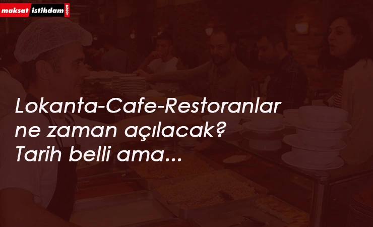 Lokanta-Cafe-Restoranlar ne zaman açılacak? Açıklandı