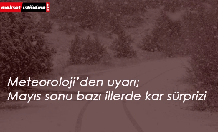 Bazı illerimiz Mayıs sonunda kar sürprizi yaşayacak