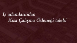 İş adamlarından kısa çalışma ödeneği talebi