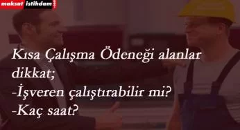 Kısa Çalışma Ödeneği alan işçi çalıştırılabilir mi? Kaç saat çalışabilir?
