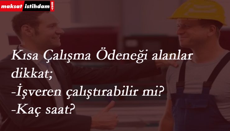 Kısa Çalışma Ödeneği alan işçi çalıştırılabilir mi? Kaç saat çalışabilir?