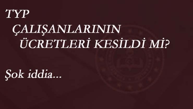 TYP çalışanlarının ücretleri kesildi iddiası!