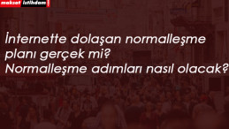 İnternette dolaşan normalleşme planı olay oldu: Gerçekliği var mı?