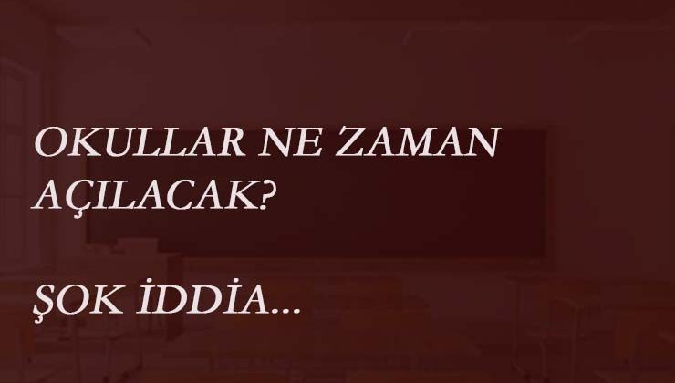 Okulların açılma tarihi için şok iddia!