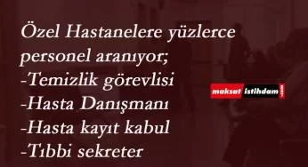 Özel hastanelere personel alımı başladı: Temizlik-Tıbbi sekreter-Hasta Danışmanı- Hasta Kayıt Kabul