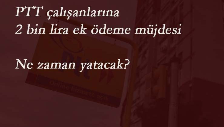 PTT'den personele ek ödeme müjdesi!