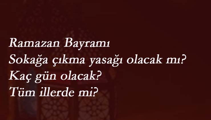 Ramazan Bayramı kaç gün sokağa çıkma yasağı geldi? Tüm illerde mi olacak?