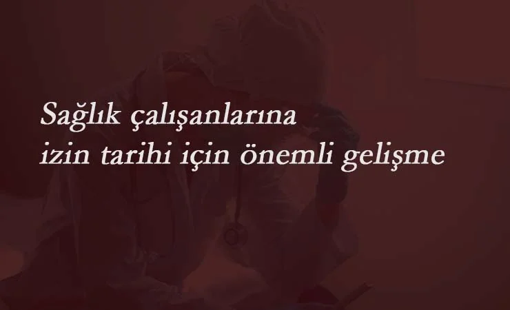 Sağlık çalışanları ne zaman izin yapabilecek? Sağlık çalışanlarına izin tarihi belli oldu