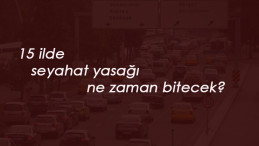 Seyahat yasakları ne zaman biter? 15 ilimizde devam ediyor