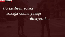 Bu tarihten itibaren artık sokağa çıkma yasağı olmayacak!