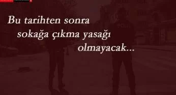 Bu tarihten itibaren artık sokağa çıkma yasağı olmayacak!