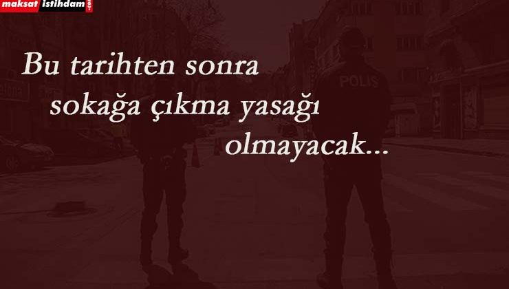 Bu tarihten itibaren artık sokağa çıkma yasağı olmayacak!