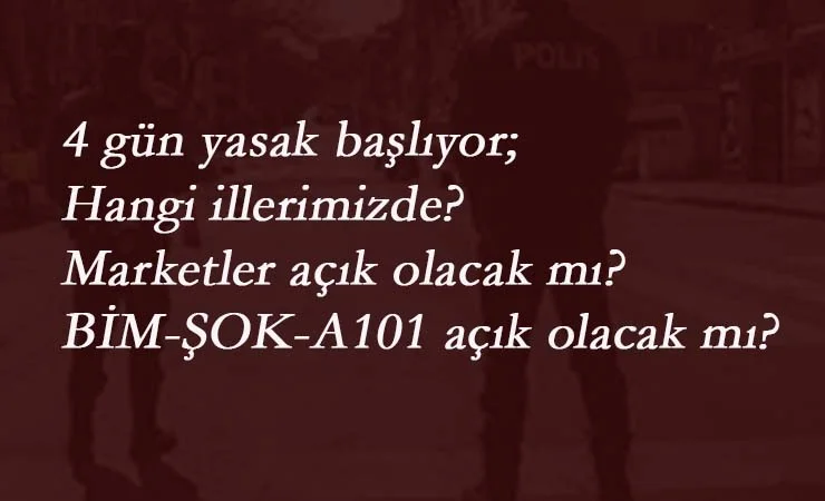 Sokağa çıkma yasağı başlıyor: Hangi illerimizde yasak olacak? Marketler hangi günler açık olacak?