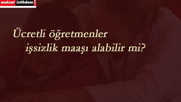 Ücretli öğretmenler işsizlik maaşı alabilir mi?