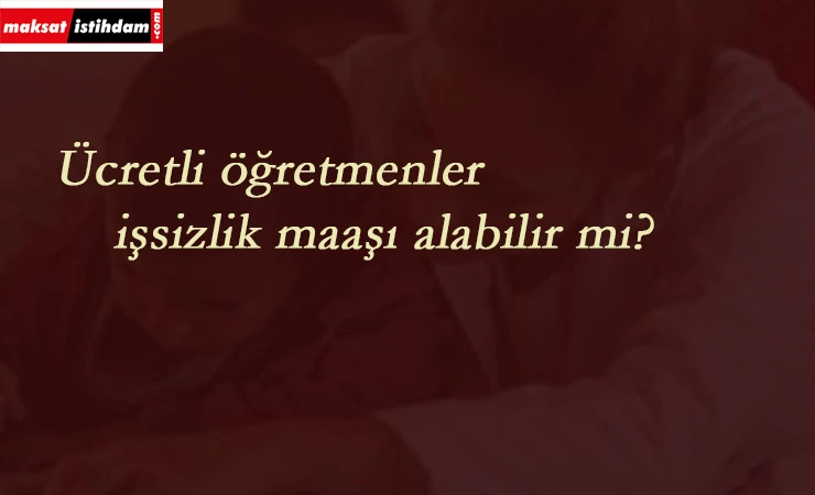 Ücretli öğretmenler işsizlik maaşı alabilir mi?