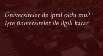 Üniversiteler açılacak mı? Okullar gibi üniversiteler de iptal oldu mu?