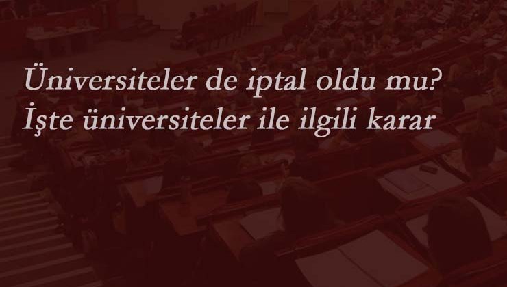 Üniversiteler açılacak mı? Okullar gibi üniversiteler de iptal oldu mu?