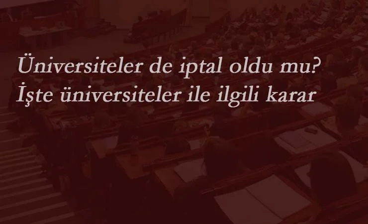 Üniversiteler açılacak mı? Okullar gibi üniversiteler de iptal oldu mu?
