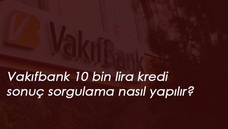 Vakıfbank Temel İhtiyaç Destek Kredisi yattı mı? Nasıl sorgulanır?