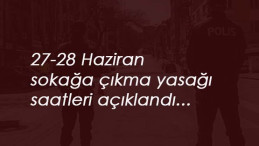 27-28 Haziran sokağa çıkma yasağı genelgesi yayınlandı! İçişleri Bakanlığı genelgesi ile saatler belli oldu