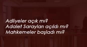 Mahkemeler açıldı mı? Adliye açık mı?