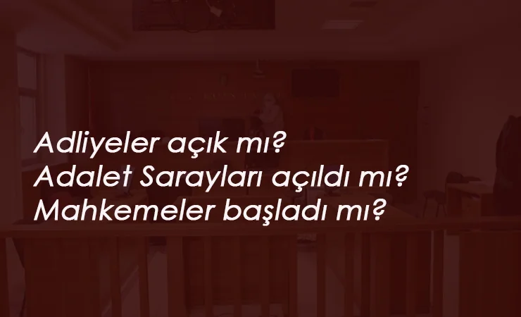 Mahkemeler açıldı mı? Adliye açık mı?