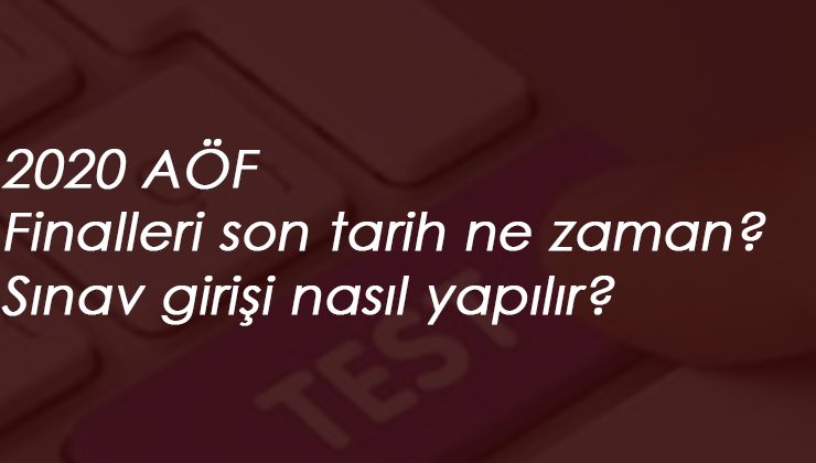 2020 AÖF Finalleri ne zaman bitecek? AÖF Final Sınavları giriş nasıl yapılır?