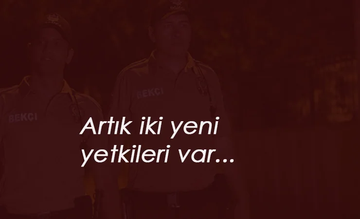Çarşı ve Mahalle Bekçileri'nin yeni yetkileri belli oldu