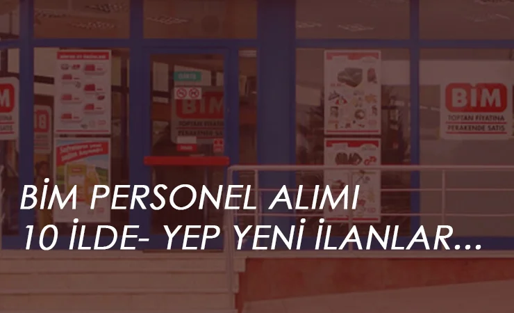 BİM 10 şehirde personel alım ilanı açtı: Deneyimli-Deneyimsiz aranıyor