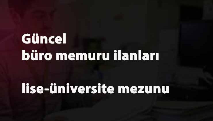 30'dan fazla İlimizde büro memuru aranıyor: lise-üniversite mezunu