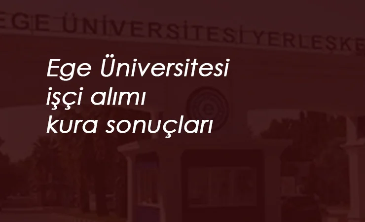Ege Üniversitesi kura sonuçları duyuruldu