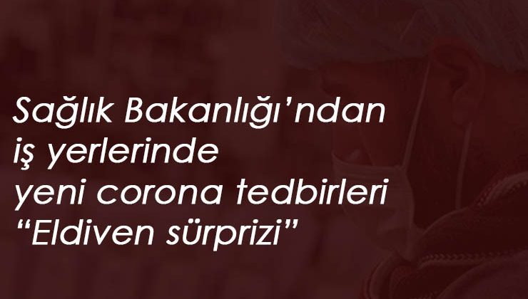 Tüm iş yerlerinde yeni salgın kuralları: Sağlık Bakanlığı duyurdu