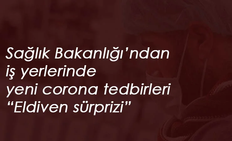 Tüm iş yerlerinde yeni salgın kuralları: Sağlık Bakanlığı duyurdu
