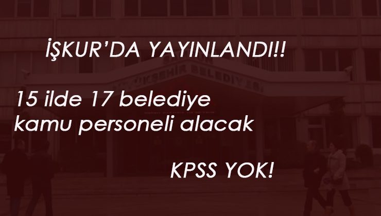 İŞKUR belediye ilanları: 1 Haziran itibari ile 15 ilimizde kamu personeli aranıyor