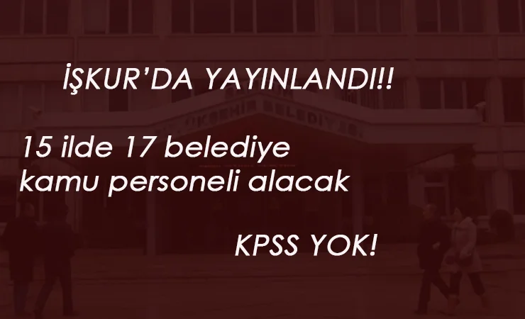 İŞKUR belediye ilanları: 1 Haziran itibari ile 15 ilimizde kamu personeli aranıyor