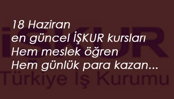 İŞKUR Kursları 18 Haziran: Güncel programlarla hem meslek öğren hem para kazan