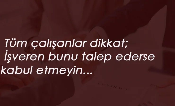 Çalışanlar dikkat: İşveren bunu isterse yapmayın!