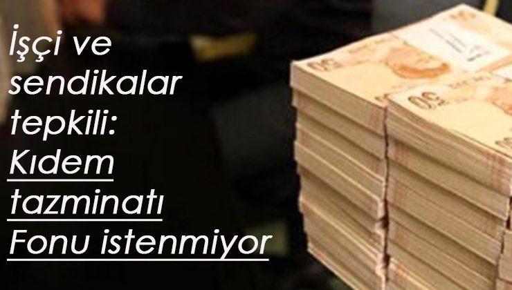 Sendikaların tavrı net: Kıdem Tazminatı'nda böyle değişim istemiyoruz!