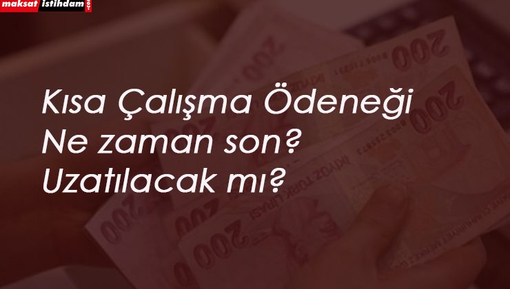 Kısa Çalışma Ödeneği uzatılacak mı? Kısa Çalışma Ödeneği ne zaman bitecek?