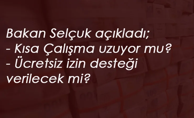 Kısa Çalışma Ödeneği ve Ücretsiz izin desteği sürecek mi? Bakan Selçuk açıkladı