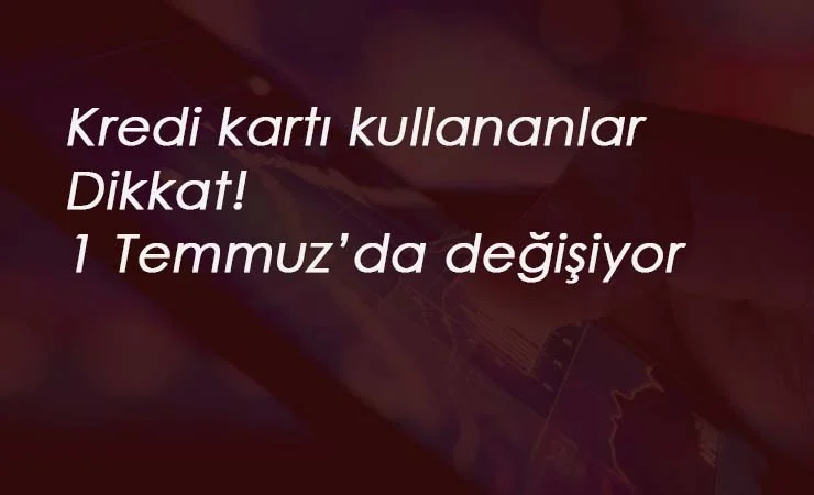 Kredi Kartı kullananlar dikkat: 1 Temmuz'da yeni ekstre sistemi geliyor!