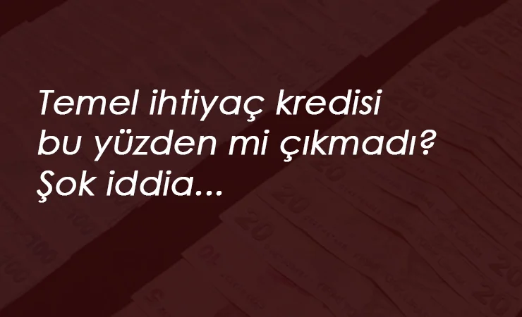 Temel ihtiyaç kredisi bu yüzden mi çıkmadı? 'Kısa çalışmaya kredi verilmiyor' iddiası