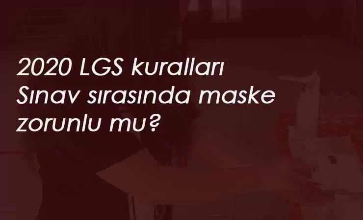 2020 LGS kuralları neler olacak? Veliler okula gelebilir mi? Sınavda maske zorunlu mu?