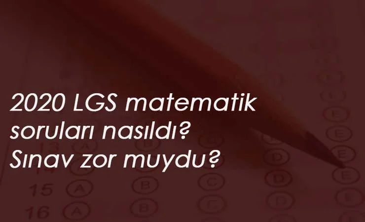 2020 LGS Matematik soruları ve cevapları! Matematik nasıldı? Zor muydu?