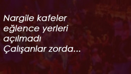 Eğlence yerleri ve nargile kafeler açılmadı: Çalışanlar zorda